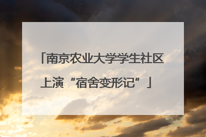 南京农业大学学生社区上演“宿舍变形记”