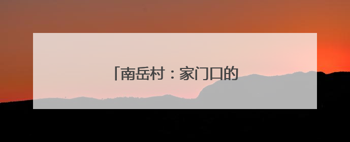 南岳村：家门口的省级医疗“大集”