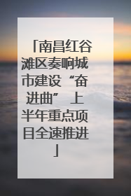 南昌红谷滩区奏响城市建设“奋进曲” 上半年重点项目全速推进