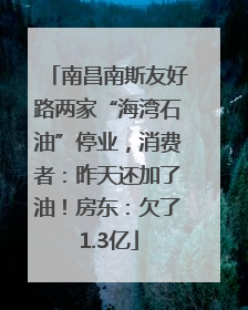 南昌南斯友好路两家“海湾石油”停业，消费者：昨天还加了油！房东：欠了1.3亿