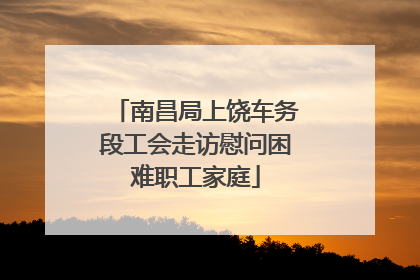 南昌局上饶车务段工会走访慰问困难职工家庭