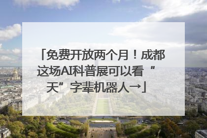 免费开放两个月！成都这场AI科普展可以看“天”字辈机器人→
