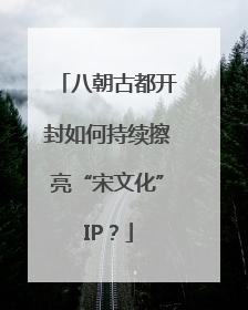 八朝古都开封如何持续擦亮“宋文化”IP？