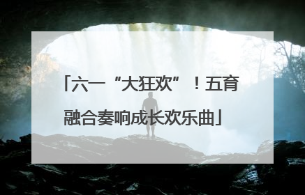 六一“大狂欢”！五育融合奏响成长欢乐曲