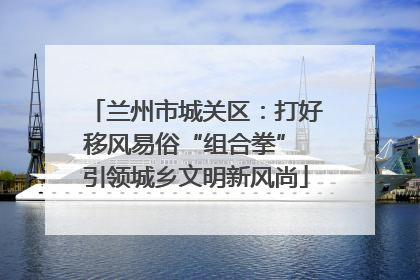 兰州市城关区：打好移风易俗“组合拳” 引领城乡文明新风尚