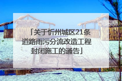 关于忻州城区21条道路雨污分流改造工程封闭施工的通告