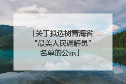 关于拟选树青海省“最美人民调解员” 名单的公示