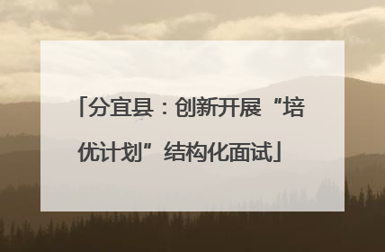分宜县：创新开展“培优计划”结构化面试