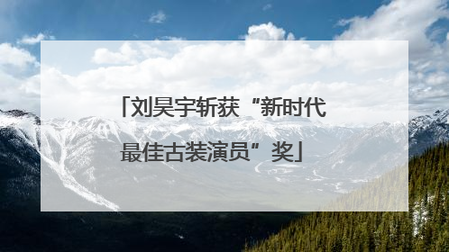 刘昊宇斩获“新时代最佳古装演员”奖