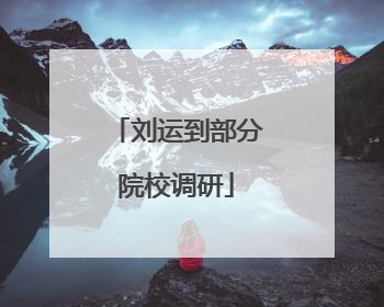 刘运到部分院校调研