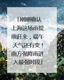 刚刚确认：上海这场雨提前赶来，端午天气还有变！南方强降雨进入最强时段
