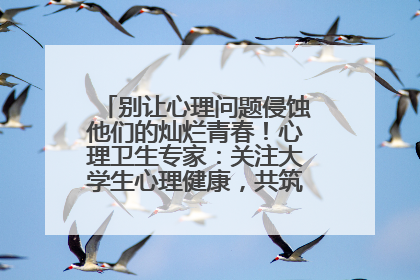 别让心理问题侵蚀他们的灿烂青春！心理卫生专家：关注大学生心理健康，共筑青春心灵防线