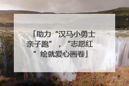 助力“汉马小勇士亲子跑”，“志愿红”绘就爱心画卷