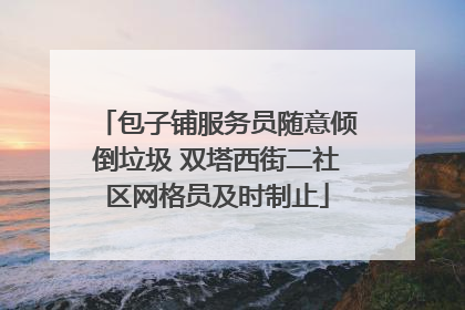 包子铺服务员随意倾倒垃圾 双塔西街二社区网格员及时制止