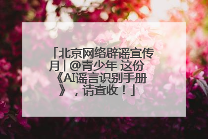 北京网络辟谣宣传月│@青少年 这份《AI谣言识别手册》，请查收！