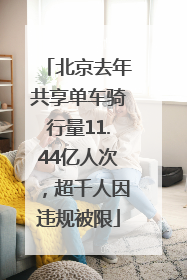北京去年共享单车骑行量11.44亿人次，超千人因违规被限