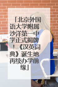 北京外国语大学附属沙洋第一中学正式揭牌！《汉英词典》诞生地再续办学前缘