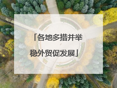 各地多措并举稳外贸促发展