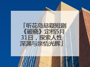 听花岛悬疑短剧《破晓》定档5月31日，探索人性深渊与亲情光辉