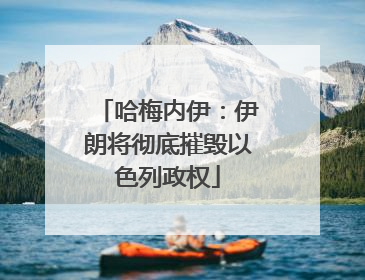 哈梅内伊：伊朗将彻底摧毁以色列政权