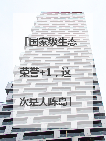 国家级生态荣誉+1，这次是大陈岛