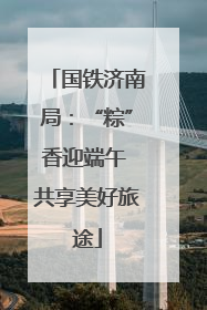 国铁济南局：“粽”香迎端午 共享美好旅途