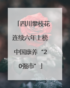 四川攀枝花连续六年上榜中国康养“20强市”