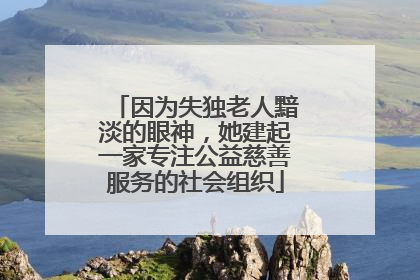 因为失独老人黯淡的眼神，她建起一家专注公益慈善服务的社会组织