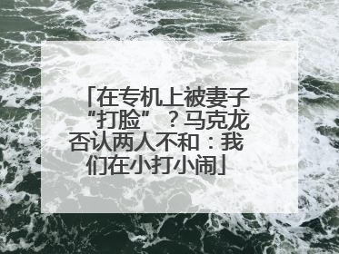 在专机上被妻子“打脸”？马克龙否认两人不和：我们在小打小闹