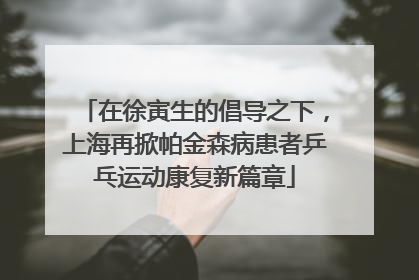 在徐寅生的倡导之下，上海再掀帕金森病患者乒乓运动康复新篇章