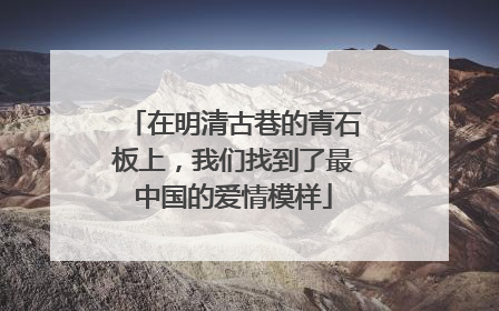 在明清古巷的青石板上，我们找到了最中国的爱情模样