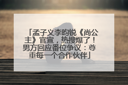 孟子义李昀锐《尚公主》官宣，热搜爆了！男方回应番位争议：尊重每一个合作伙伴