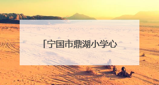 宁国市鼎湖小学心理健康月：关爱心灵，共筑阳光校园