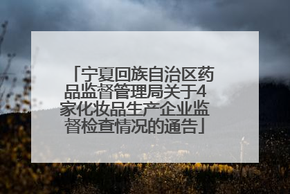 宁夏回族自治区药品监督管理局关于4家化妆品生产企业监督检查情况的通告