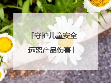 守护儿童安全 远离产品伤害