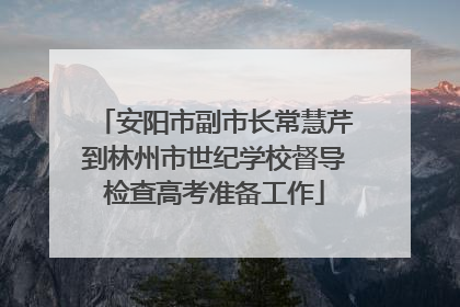 安阳市副市长常慧芹到林州市世纪学校督导检查高考准备工作