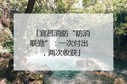 宜昌消防“防消联勤”：一次付出，两次收获