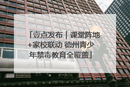 壹点发布｜课堂阵地+家校联动 德州青少年禁毒教育全覆盖