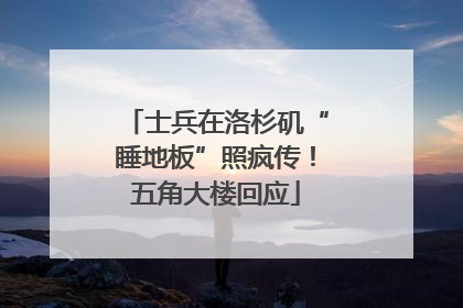 士兵在洛杉矶“睡地板”照疯传！五角大楼回应