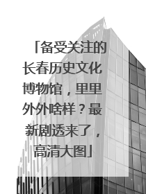 备受关注的长春历史文化博物馆，里里外外啥样？最新剧透来了，高清大图