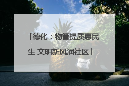 德化：物管提质惠民生 文明新风润社区