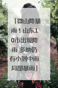 微山降暴雨！山东10市出现降雨 多地仍有小到中雨局部暴雨