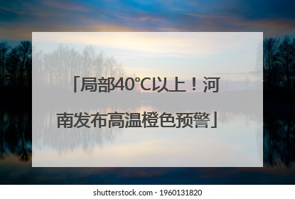局部40℃以上！河南发布高温橙色预警