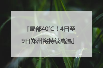 局部40℃！4日至9日郑州将持续高温