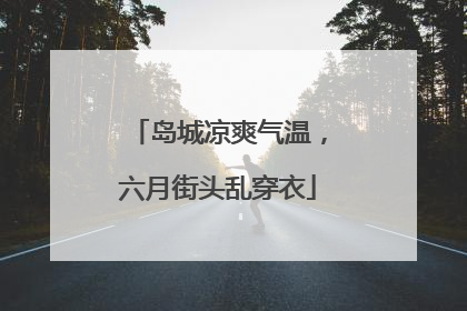 岛城凉爽气温，六月街头乱穿衣