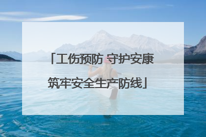 工伤预防 守护安康 筑牢安全生产防线