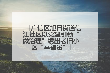 广信区旭日街道信江社区以党建引领“微治理”绣出老旧小区“幸福景”