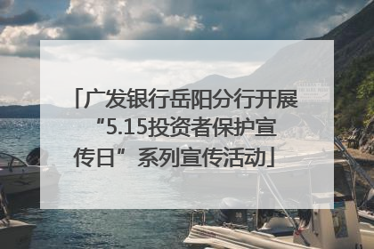 广发银行岳阳分行开展“5.15投资者保护宣传日”系列宣传活动