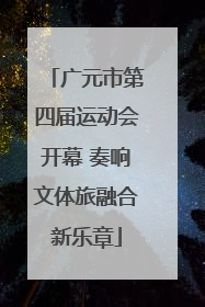 广元市第四届运动会开幕 奏响文体旅融合新乐章