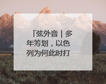 弦外音｜多年筹划，以色列为何此时打击伊朗？